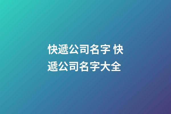 快遞公司名字 快遞公司名字大全-第1張-公司起名-玄機(jī)派